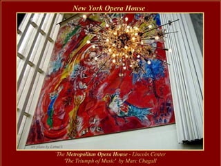 New York Opera House




The Metropolitan Opera House - Lincoln Center
   'The Triumph of Music' by Marc Chagall
 
