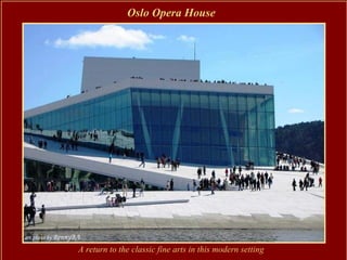 Oslo Opera House




A return to the classic fine arts in this modern setting
 