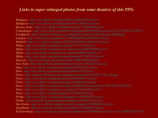 Links to super enlarged photos from some theatres of this PPS:

Budapest - http://www.flickr.com/photos/helico/456433534/sizes/o/
Budapest- http://www.flickr.com/photos/danube/118061702/sizes/o/
Buenos Aires - http://www.flickr.com/photos/exedu/172895080/sizes/o/
Copenhagen - http://www.flickr.com/photos/malouette/400581702/sizes/o/in/set-72157601313746135/
Frankfourt - http://upload.wikimedia.org/wikipedia/commons/3/34/Alteoper-ffm002.jpg
London - http://www.flickr.com/photos/77506989@N00/433308652/sizes/o/
Madrid - http://www.flickr.com/photos/8230500@N04/1430882192/sizes/o/
Milan - http://www.flickr.com/photos/abirdie/25173119/sizes/o/
Milan - http://www.flickr.com/photos/cicciopizzettaro/280550390/sizes/o/
Milan - http://www.flickr.com/photos/riccoboni6/406635780/sizes/o/
Milan - http://www.flickr.com/photos/dennismueller/87705521/sizes/o/
Moscow - http://www.flickr.com/photos/aslakr/2088736798/sizes/o/
New York - http://www.flickr.com/photos/macronin47/160525273/sizes/o/
Oslo - http://www.flickr.com/photos/rennyba/2449505281/sizes/o/
Oslo - http://www.flickr.com/photos/ausfi/2444449347/sizes/o/
Paris - http://upload.wikimedia.org/wikipedia/commons/9/9c/EPO_1273_wiki.jpg
Paris - http://www.flickr.com/photos/fact244/829568057/sizes/o/
Paris - http://www.flickr.com/photos/wallyg/1429995034/sizes/o/
Paris - http://www.flickr.com/photos/wallyg/1429994310/sizes/o/in/set-72157602134763431/
Paris - http://www.flickr.com/photos/r_catalano/471684620/sizes/o/
Paris - http://www.flickr.com/photos/piero/251864891/sizes/o/
Praha - http://www.flickr.com/photos/jillandjason/166390625/sizes/o/
Praha - http://www.flickr.com/photos/yoshindustry/216061245/sizes/o/
São Paulo - http://www.flickr.com/photos/pedro_angelini/2456204811/sizes/o/
Stockholm - http://www.flickr.com/photos/rabulist/2226908482/sizes/o/
St Petersburg - http://www.flickr.com/photos/anhthusm/534595902/sizes/o/in/set-72157600322507545/
 