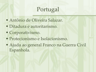 Portugal Antônio de Oliveira Salazar. Ditadura e autoritarismo. Corporativismo. Protecionismo e Isolacionismo. Ajuda ao general Franco na Guerra Civil Espanhola. 