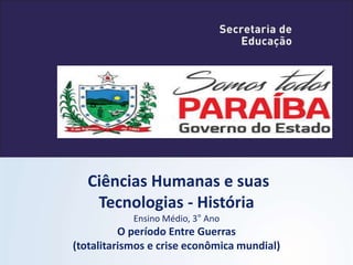 Ciências Humanas e suas
Tecnologias - História
Ensino Médio, 3° Ano
O período Entre Guerras
(totalitarismos e crise econômica mundial)
 