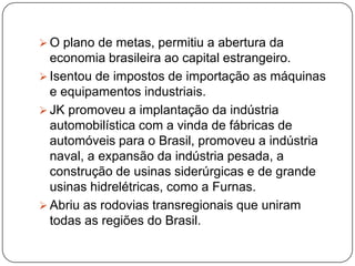 Para sair dessa situação JK cria um plano de estabilização econômica para que o Brasil pudesse continuar recebendo empréstimos do exterior.