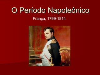 OO PPeerrííooddoo NNaappoolleeôônniiccoo 
França, 1799-1814 
 