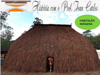 CONCEITOS TRABALHADOS
 CAUSUALIDADE
 INTENCIONALIDADE
 ESCAMBO
 PAU-BRASIL
 ANTROPOFAGIA
 ÍNDIOS
 EUROCENTRISMO
HABITAÇÃO
INDÍGENA
 
