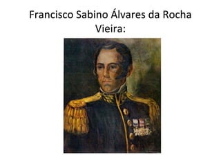 Francisco Sabino Álvares da Rocha
Vieira:
 