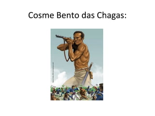 Cosme Bento das Chagas:
 