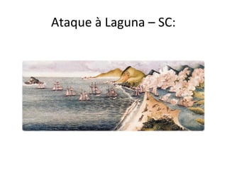 Ataque à Laguna – SC:
 