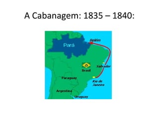 A Cabanagem: 1835 – 1840:
 