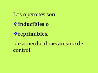 Los operones son
inducibles o
reprimibles,
de acuerdo al mecanismo de
control
 