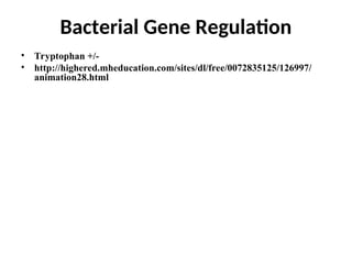• Tryptophan +/-
• http://highered.mheducation.com/sites/dl/free/0072835125/126997/
animation28.html
Bacterial Gene Regulation
 