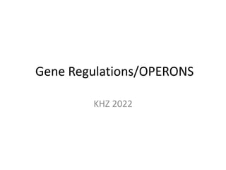 Gene Regulations/OPERONS
KHZ 2022
 