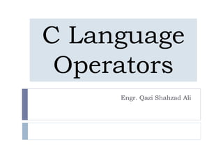 C Language
Operators
Engr. Qazi Shahzad Ali
 