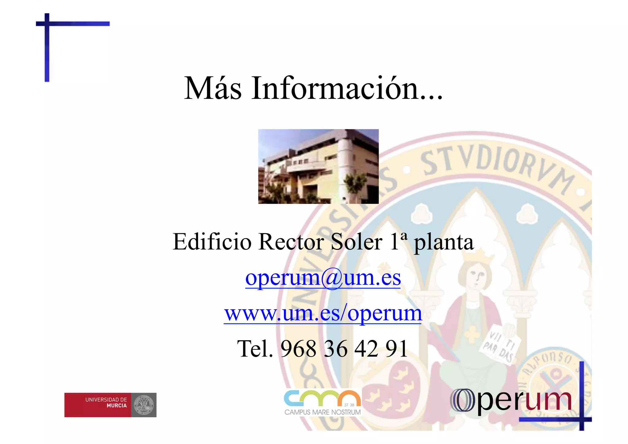 Más Información...



Edificio Rector Soler 1ª planta
        operum@um.es
     www.um.es/operum
       Tel. 968 36 42 91
 