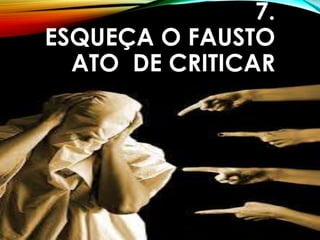 7.
ESQUEÇA O FAUSTO
ATO DE CRITICAR
 