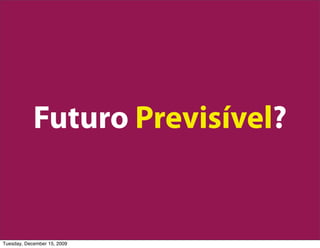 Futuro Previsível?


Tuesday, December 15, 2009
 