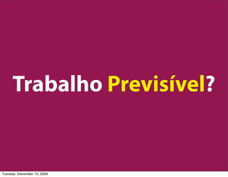 Trabalho Previsível?


Tuesday, December 15, 2009
 