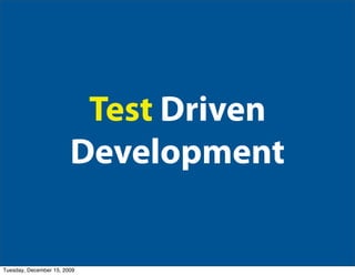 Test Driven
                        Development


Tuesday, December 15, 2009
 
