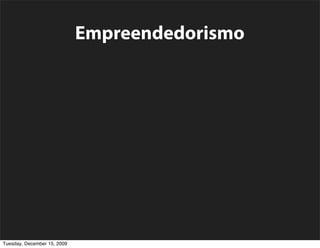 Empreendedorismo

                             Código e “Forma”

                     Ciclo de Vida de Projetos

                  Comunidade Open Source
Tuesday, December 15, 2009
 