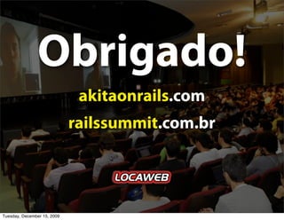 Obrigado!
                              akitaonrails.com
                             railssummit.com.br




Tuesday, December 15, 2009
 