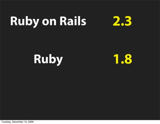 Ruby on Rails             2.3

                         Ruby   1.8

        “Novo” Ruby             1.9
Tuesday, December 15, 2009
 
