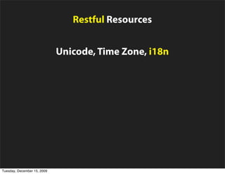 Restful Resources


                             Unicode, Time Zone, i18n


                     Segurança (XSS, CSRF, Injection)


                    Suporte a vários bancos de dados


                        Envio/Recebimento de e-mails

Tuesday, December 15, 2009
 