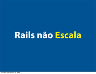 Rails não Escala


Tuesday, December 15, 2009
 