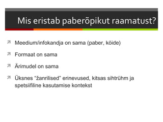  Meedium/infokandja on sama (paber, köide)

 Formaat on sama

 Ärimudel on sama

 Üksnes “žanrilised” erinevused, kitsas sihtrühm ja
   spetsiifiline kasutamise kontekst
 