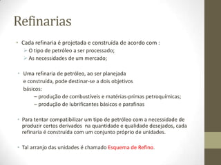 Com o surgimento de técnicas de tratamento e separação em diversos subprodutos começamos a converter o petróleo em riqueza efetiva.Composição do PetróleoA composição do petróleo não é constante, variando de zona para zona do globo.