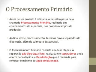 Uma refinaria de petróleo, ao ser planejadae construída, pode destinar-se a dois objetivosbásicos:– produção de combustíveis e matérias-primas petroquímicas; – produção de lubrificantes básicos e parafinasPara tentar compatibilizar um tipo de petróleo com a necessidade de produzir certos derivados  na quantidade e qualidade desejados, cada refinaria é construída com um conjunto próprio de unidades.