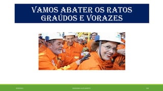 VAMOS ABATER OS RATOS 
GRAÚDOS E VORAZES 
20/09/2014 GEORDANDI ALVES BARRETO 144 
 