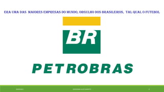 ERA UMA DAS MAIORES EMPRESAS DO MUNDO, ORGULHO DOS BRASILEIROS, TAL QUAL O FUTEBOL 
20/09/2014 GEORDANDI ALVES BARRETO 2 
 