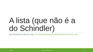 A lista (que não é a 
do Schindler) 
VEJA DETALHES (CLIQUE NO LINK): HTTP://WWW.QUIDNOVI.COM.BR/MINO/DETALHE.ASP?C=2864 
20/09/2014 GEORDANDI ALVES BARRETO 22 
 