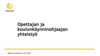 Valterin nettikahvila 17.9.2019
Opettajan ja
koulunkäynninohjaajan
yhteistyö
 