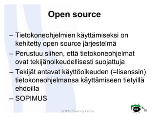 Open source

– Tietokoneohjelmien käyttämiseksi on
  kehitetty open source järjestelmä
– Perustuu siihen, että tietokoneoh...