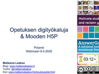 Matleena Laakso
Blogi: www.matleenalaakso.fi
Twitter: @matleenalaakso
Diat: www.matleenalaakso.fi/p/koulutusdiat.html
Opetuksen digityökaluja
& Mooden H5P
Polamk
Webinaari 8.4.2020
 