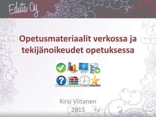 Opetusmateriaalit verkossa ja
tekijänoikeudet opetuksessa
Kirsi Viitanen
2016
 