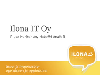 Ilona IT Oy
Risto Korhonen, risto@ilonait.fi
 