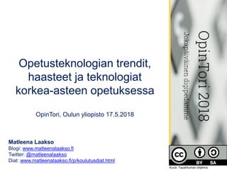 Opetusteknologian trendit,
haasteet ja teknologiat
korkea-asteen opetuksessa
OpinTori, Oulun yliopisto 17.5.2018
Matleena ...