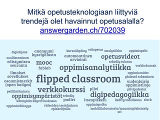 Mitkä opetusteknologiaan liittyviä
trendejä olet havainnut opetusalalla?
answergarden.ch/702039
 