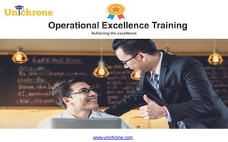 Operational Excellence Training
Achieving the excellence
www.unichrone.com
 