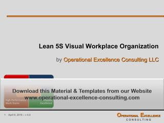1 April 9, 2016 – v 4.0 OPERATIONAL EXCELLENCE
C O N S U L T I N G
Lean 5S Visual Workplace Organization
by Operational Excellence Consulting LLC
 
