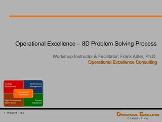 1 2/11/2013 v8.0
The 8D (Disciplines) Problem Solving Process
by Operational Excellence Consulting LLC
 