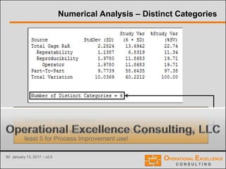 50 January 13, 2017 – v2.0
Numerical Analysis – Distinct Categories
• We have six “buckets”, or six Distinct Categories that we can use
to classify measurements
• BE CAREFUL - watch for low Distinct Categories! Must be at
least 5 for Process Improvement use!
 