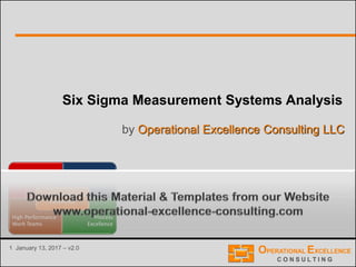 1 January 13, 2017 – v2.0
Six Sigma Measurement Systems Analysis
by Operational Excellence Consulting LLC
 