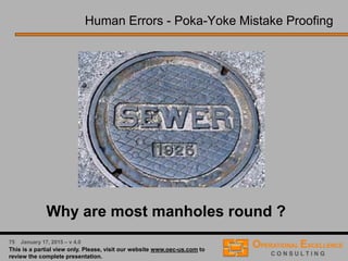 38 April 9, 2016 – v 5.0
Cause & Effect Matrix → Initial Control Plan Evaluation
 Key Question: Have you identified any obvious gaps in your existing
process controls that will have to be addressed for this process to be
successful?
 Standard Operating Procedures
• Do they exist?
• Are they up-to-date and comprehended?
• Do “operators” know where to find them?
• Is “operator” certification necessary and done?
• Is there a process audit timetable?
 Controlled Inputs and Xs
• How is monitoring done?
• When are Xs verified?
• Are specifications and optimum target values known?
• Are target values consistent?
 