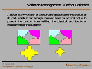 A defect is any variation of a required characteristic of the product or its part, which is far enough removed from its nominal value to prevent the product from fulfilling the physical and functional requirements of the customer. Variation Management – Defect Definition 