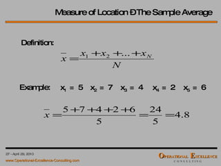 Measure of Location – The Sample Average Example:  1   =  5 2   =  7 3   =  4 4   =  2 5   =  6 Definition:  