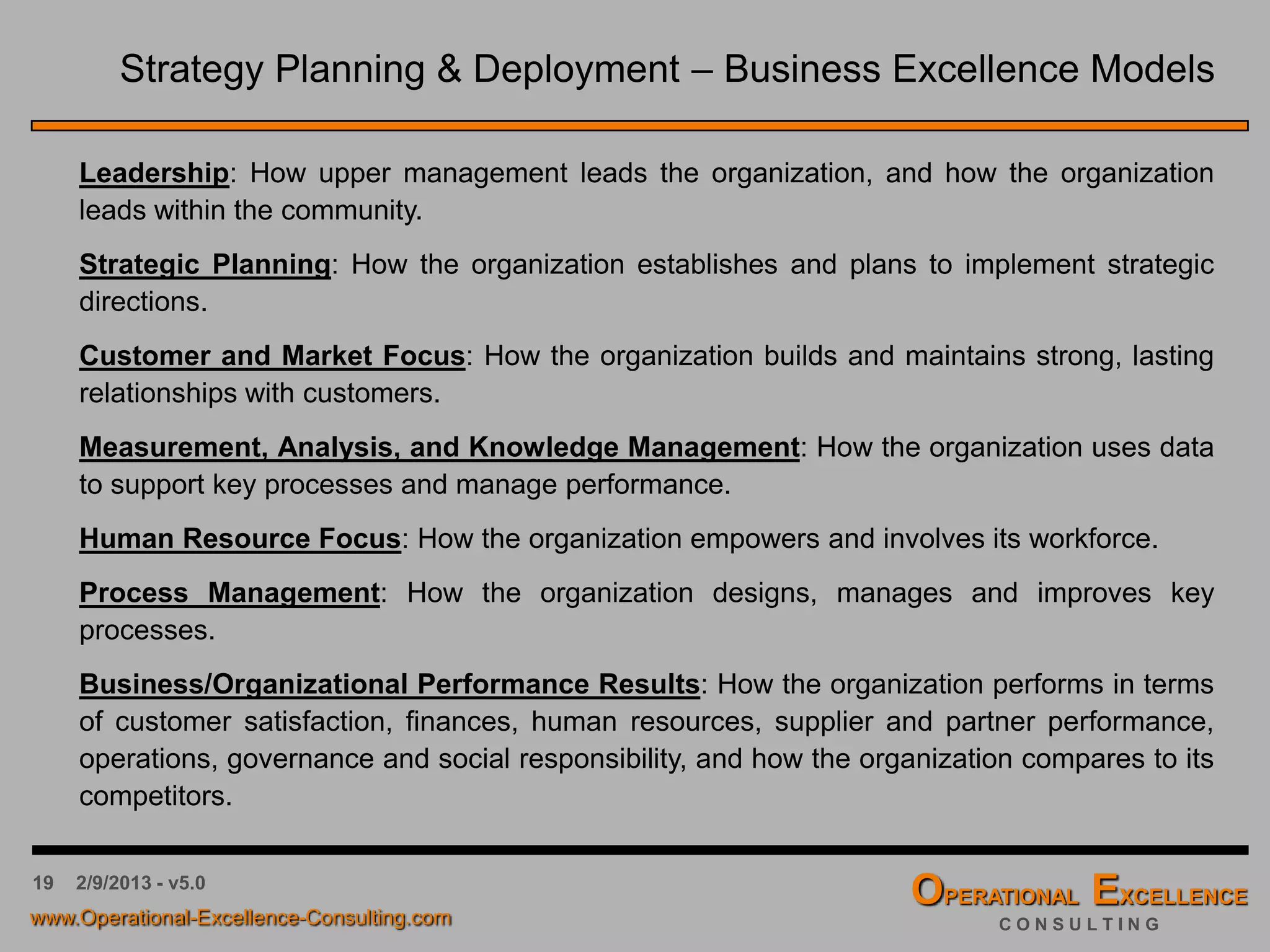 19 4/9/2016 - v6.0
Strategy Planning & Deployment – Business Excellence Models
Some organizations are using Business Excellence Models like the Malcolm Baldrige
Criteria to structure their Current State Analysis and assess themselves against a well
established performance excellence benchmark.
 