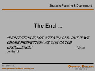 93 4/9/2016 - v6.0
Strategy Deployment Process – Review Question #6
A good mission statement should:
a. Be extremely specific for measurement
b. Have references to management
c. Outline the tactics of the organization
d. Set direction for the organization
D
 