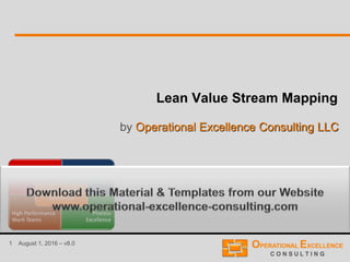 1 August 1, 2016 – v8.0
Lean Value Stream Mapping
by Operational Excellence Consulting LLC
 